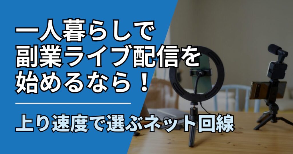 一人暮らしで副業ライブ配信を始めるなら！上り速度で選ぶおすすめネット回線【2026年最新】