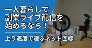 一人暮らしで副業ライブ配信を始めるなら！上り速度で選ぶおすすめネット回線【2026年最新】