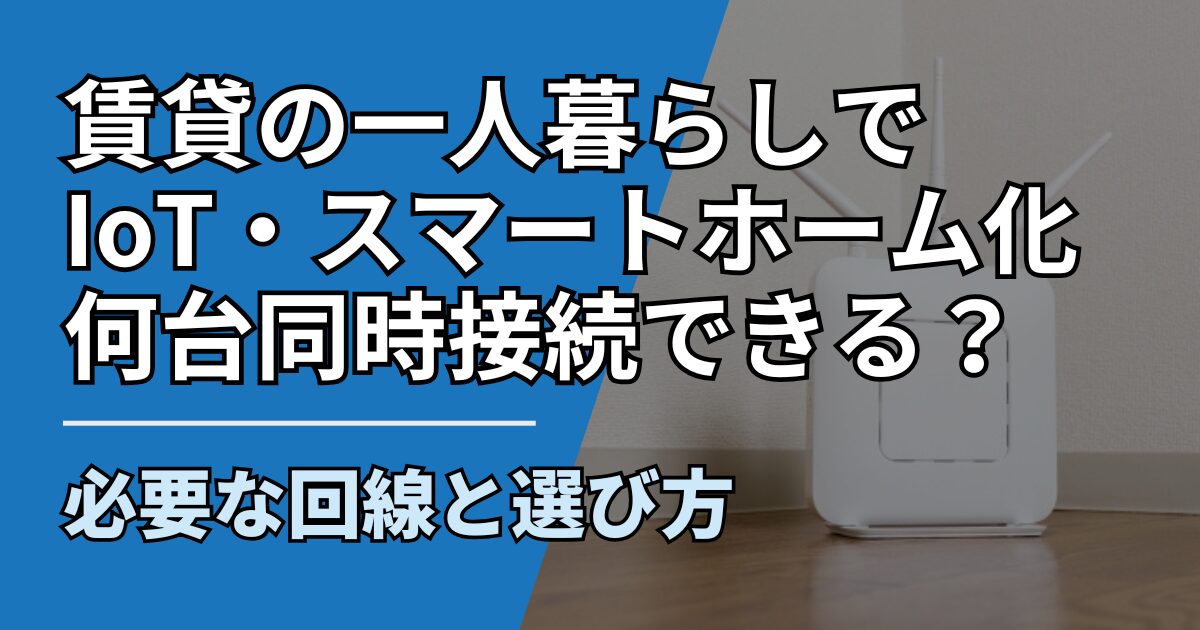 賃貸の一人暮らしでIoT・スマートホーム化｜WiFiは何台まで同時接続できる？必要な回線と選び方