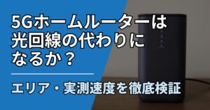 【サムネ】快適ネット生活ガイド_5Gホームルーターは光回線の代わりになるか？エリア・実測速度を徹底検証