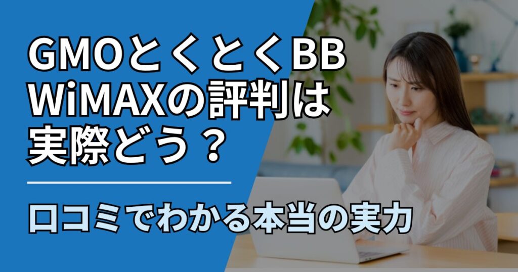 【サムネ】快適ネット生活ガイド_GMOとくとくBB WiMAXの評判は実際どう？口コミでわかる本当の実力