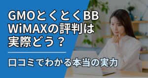 【サムネ】快適ネット生活ガイド_GMOとくとくBB WiMAXの評判は実際どう？口コミでわかる本当の実力