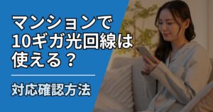 【サムネ】快適ネット生活ガイド_マンションで10ギガ光回線は使える？対応確認方法